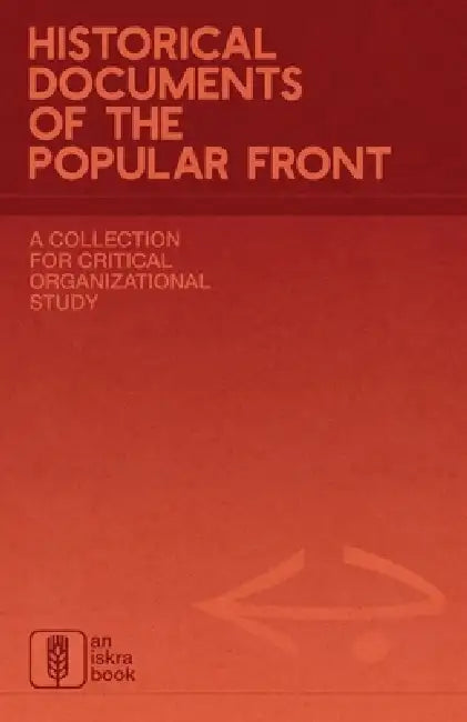 Historical Documents of the Popular Front: A Collection for Critical Organizational Study by Iskra Books