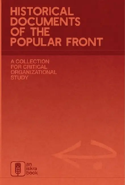 Historical Documents of the Popular Front: A Collection for Critical Organizational Study by Iskra Books