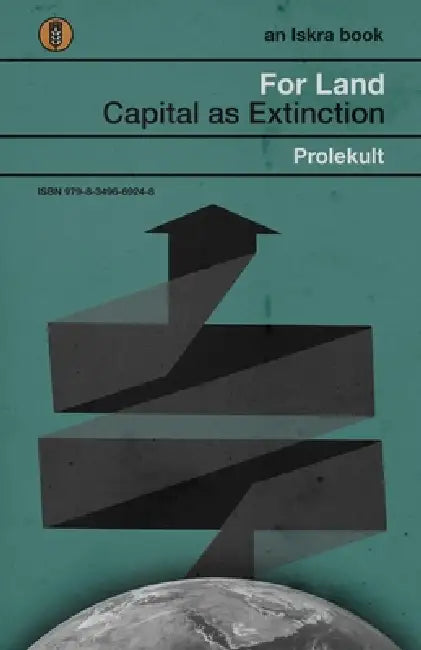 For Land: Capital as Extinction by Prolekult