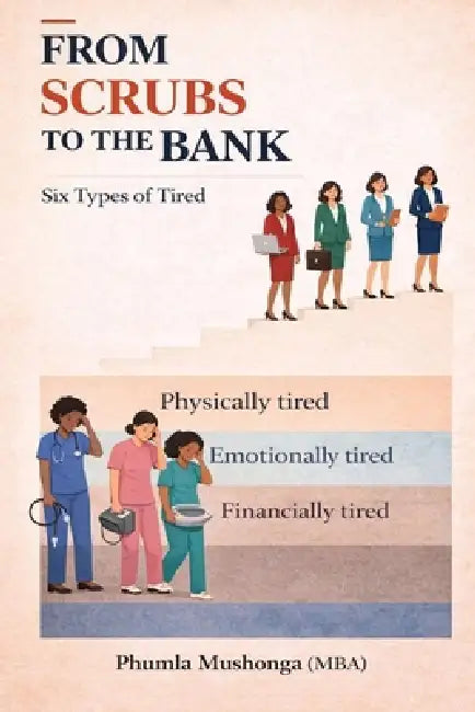 From Scrubs To The Bank by Phumla Mushonga (Mba)