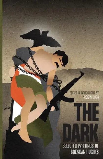 The Dark: Selected Writings of Brendan Hughes by Brendan Hughes, Róisín Dubh
