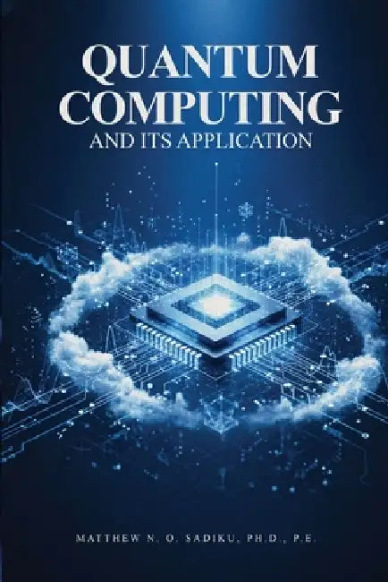 Quantum Computing and its Applications by Matthew N. O. Sadiku P. E.