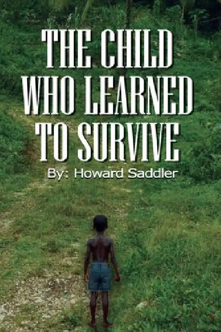 The Child Who Learned to Survive by Howard A. Saddler