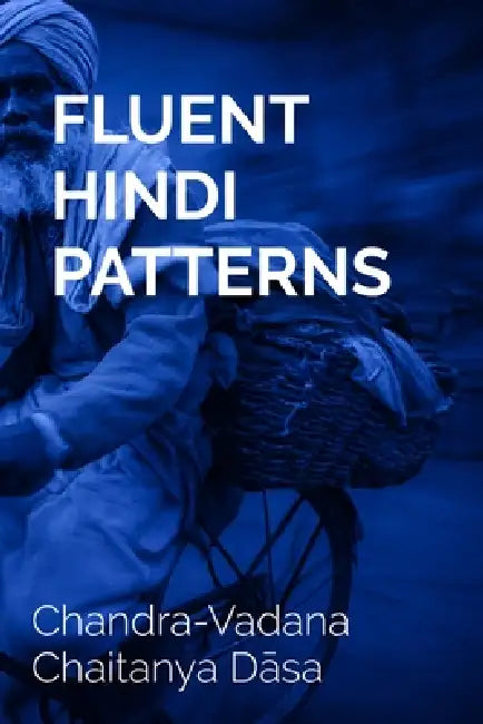 Fluent Hindi Patterns: Speak Naturally with Structured Sentences by Chandra-Vadana Chaitanya Dāsa