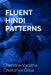 Fluent Hindi Patterns: Speak Naturally with Structured Sentences by Chandra-Vadana Chaitanya Dāsa