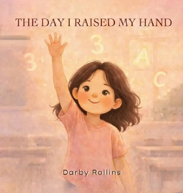 The Day I Raised My Hand by Darby Rollins