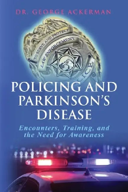 Policing and Parkinson's Disease: Encounters, Training, and the Need for Awareness by George Ackerman