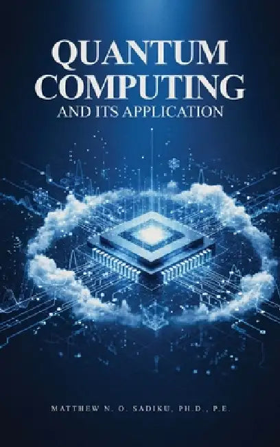 Quantum Computing and its Applications by Matthew N. O. Sadiku P. E.