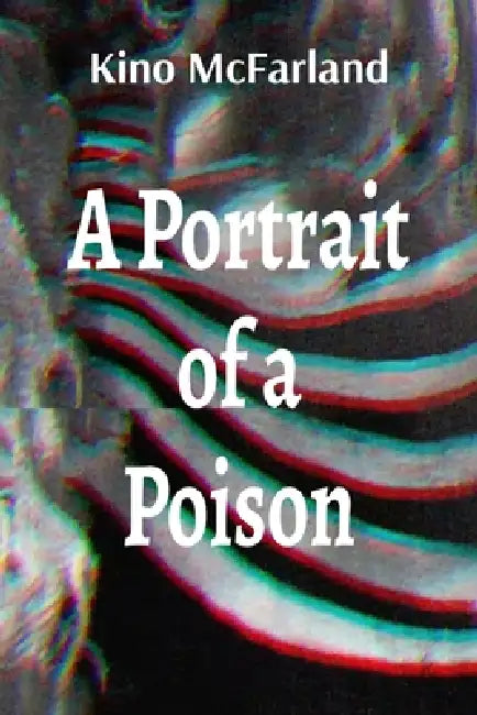 A Portrait of a Poison: A Book of Poems by Kino McFarland