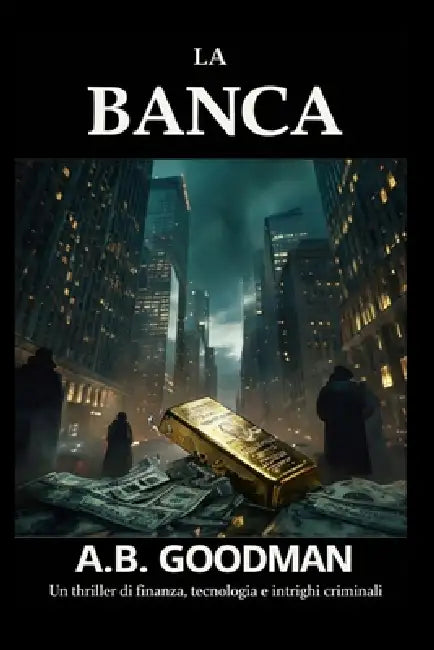 La Banca: Un thriller di finanza, tecnologia e intrighi criminali by A. B. Goodman