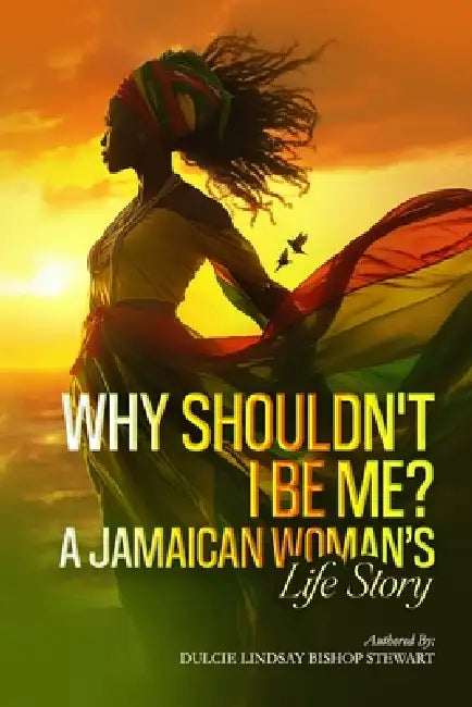 Why Shouldn't I Be Me? A Jamaican Woman's Life Story by Dulcie Lindsay Bishop Stewart