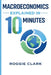 Macroeconomics Explained in 10 Minutes: A Fast and Simple, Big Picture Guide to Inflation, Economic Growth, and the Overall Economy by Roggie Clark, Raj Clark