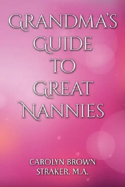 Grandma's Guide to Great Nannies by Ma Carolyn Brown Straker