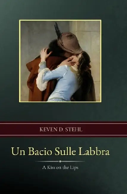 Un Bacio Sulle Labbra: A Kiss on the Lips by Keven D. Stehl