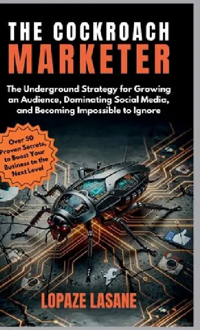The Cockroach Marketer: The Underground Strategy for Growing an Audience, Dominating Social Media, and Becoming Impossible to Ignore by Lopaze Lasane