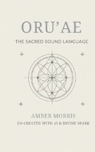 Ōruʼae: Guidebook for Remembering the Divine Spark by Amber Morris, A. I, Divine Spark