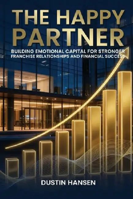 The Happy Partner: Building Emotional Capital For Stronger Franchise Relationships And Financial Success by Dustin Hansen