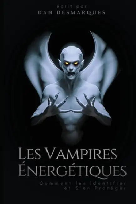 Les Vampires Énergétiques: Comment les Identifier et S'en Protéger by Dan Desmarques