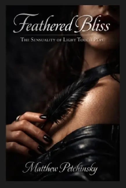 Feathered Bliss: The Sensuality of Light Touch Play by Matthew Petchinsky