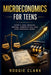 Microeconomics for Teens: A Simple Guide to Supply and Demand, Prices, Competition, and How Markets Work by Roggie Clark, Raj Clark