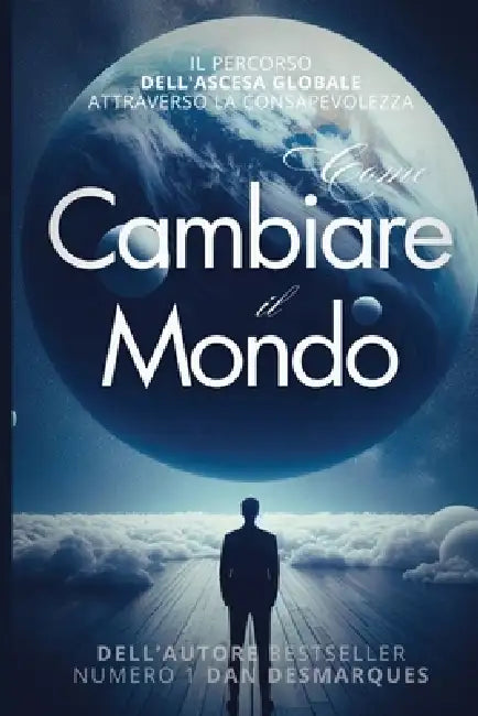 Come Cambiare il Mondo: Il Percorso Dell'ascesa Globale Attraverso la Consapevolezza by Dan Desmarques