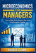 Microeconomics for Managers: How to Make Better Business Decisions Using Economic Thinking by Roggie Clark, Raj Clark