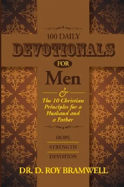 100 Daily Devotionals for Men & The 10 Christian Principles for a Husband and a Father by D. Roy Bramwell