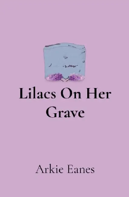 Lilacs On Her Grave by Arkie Eanes