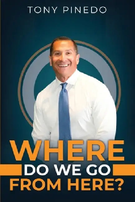 Where Do We Go From Here? by Tony Pinedo