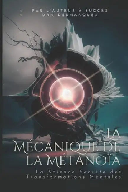 La Mécanique de la Métanoïa: La Science Secrète des Transformations Mentales by Dan Desmarques