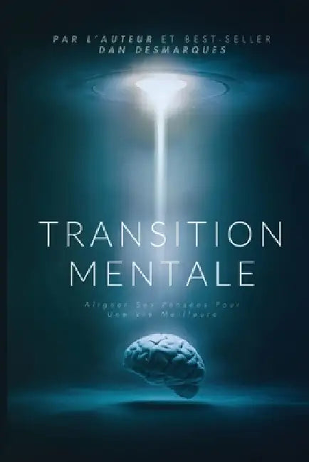Transition Mentale: Aligner Ses Pensées Pour Une Vie Meilleure by Dan Desmarques