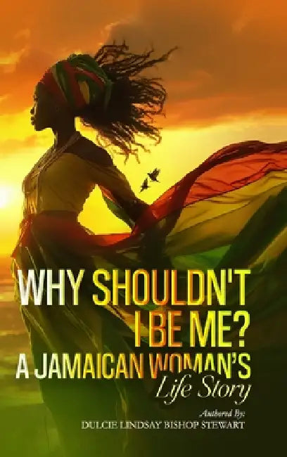 Why Shouldn't I Be Me? A Jamaican Woman's Life Story by Dulcie Lindsay Bishop Stewart