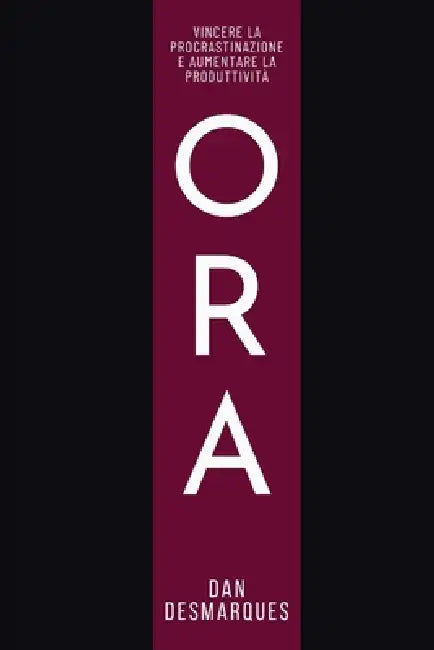 Ora: Vincere la Procrastinazione e Aumentare la Produttività by Dan Desmarques