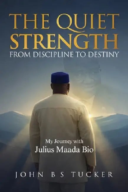 The Quiet Strength: From Discipline to Destiny by John B. S. Tucker