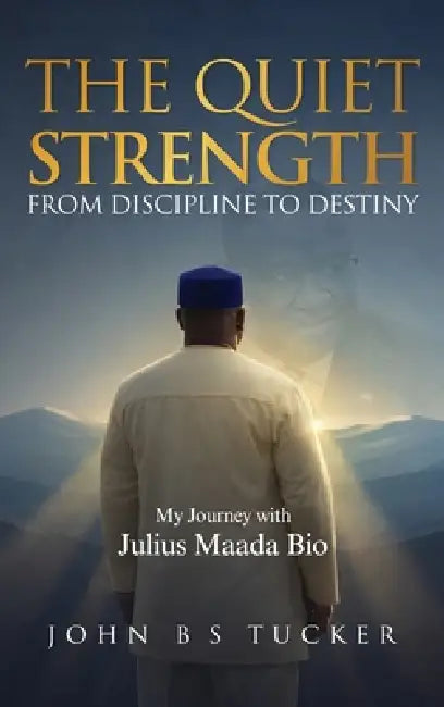 The Quiet Strength: From Discipline to Destiny by John B. S. Tucker