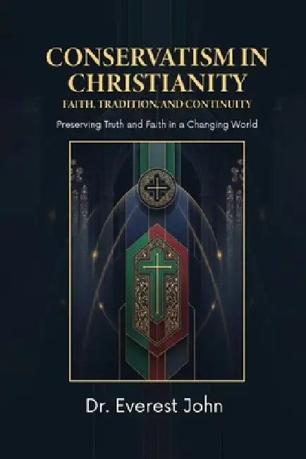 Conservatism in Christianity: Faith, Tradition, and Continuity by Everest John