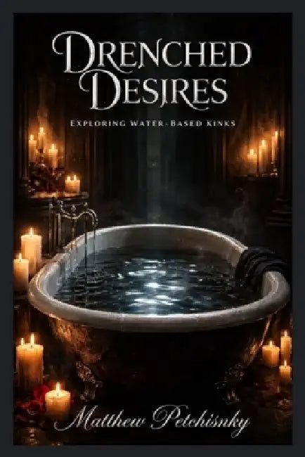 Drenched Desires: Exploring Water-Based Kinks by Matthew Petchinsky