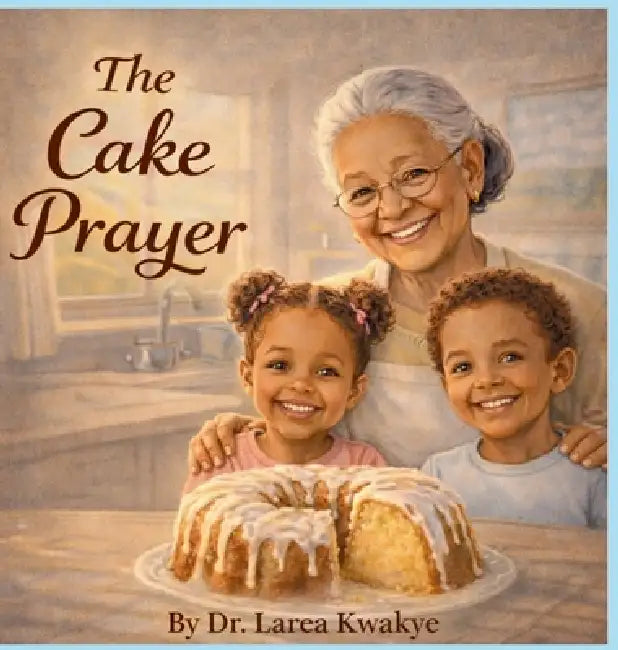 The Cake Prayer by Larea Kwakye