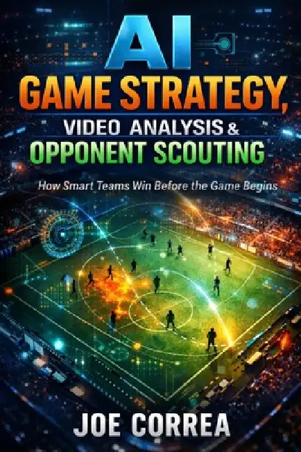 AI Game Strategy, Video Analysis & Opponent Scouting: How Artificial Intelligence Wins Before the Game Starts by Joe Correa