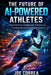 The Future of AI-Powered Athletes: Superhuman Training, Digital Coaches & the Next Generation of Sports by Joe Correa