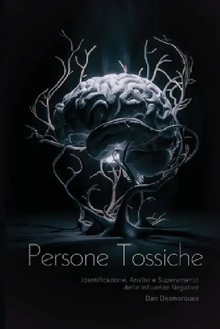 Persone Tossiche: Identificazione, Analisi e Superamento delle Influenze Negative by Dan Desmarques