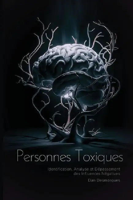 Personnes Toxiques: Identification, Analyse et Dépassement des Influences Négatives by Dan Desmarques