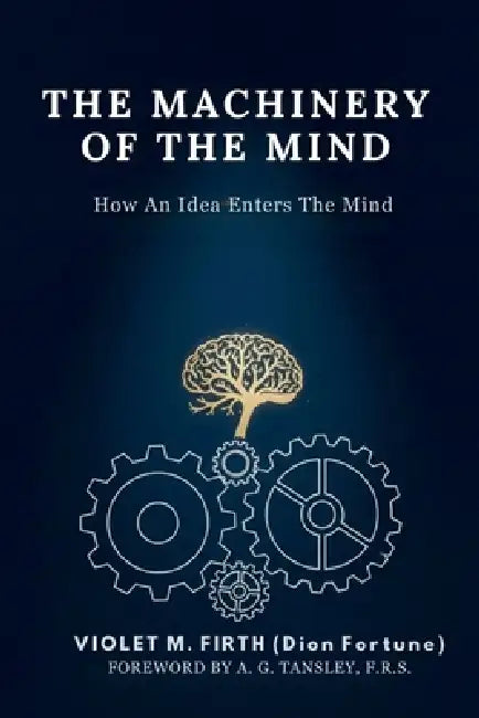 The Machinery of the Mind: How An Idea Enters The Mind by Violet M. Firth, Mark Overman