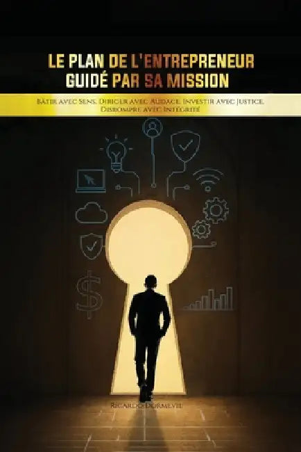 Le Plan de l'Entrepreneur Guidé par sa Mission: Bâtir avec Sens. Diriger avec Audace. Investir avec Justice. Disrompre avec Intégrité. by Ricardo Dormevil Mba, Wellington Publishing