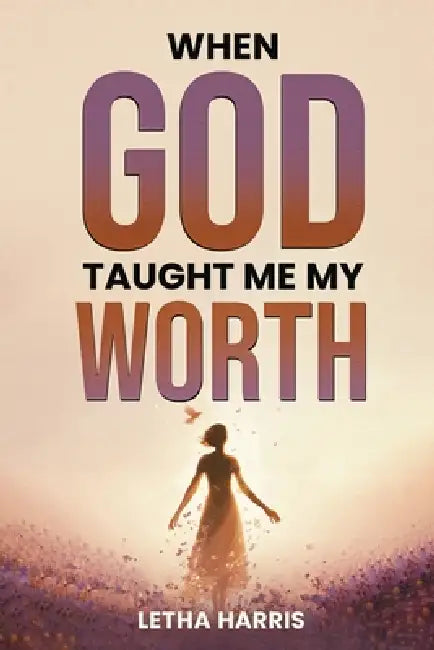 When God Taught Me My Worth by Letha Harris
