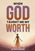 When God Taught Me My Worth by Letha Harris