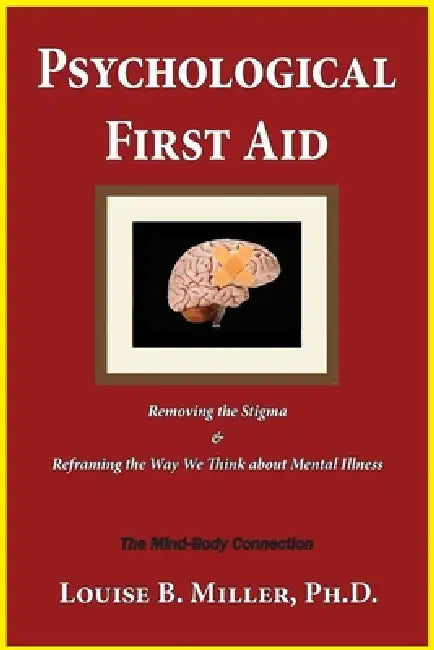 Psychological First Aid: Removing the Stigma & Reframing the Way We Think about Mental Illness by Louise B. Miller