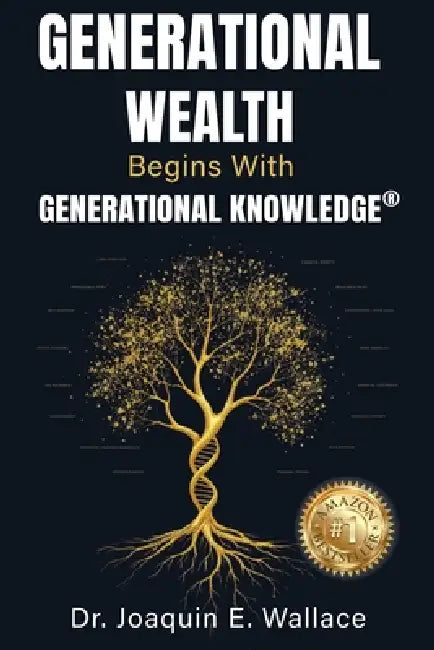 Generational Wealth Begins with Generational Knowledge: The Seven Stages of Financial Empowerment and a Legacy of Prosperity by Joaquin Wallace