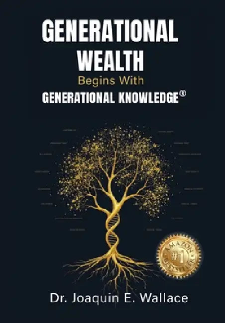 Generational Wealth Begins with Generational Knowledge: The Seven Stages of Financial Empowerment and a Legacy of Prosperity by Joaquin Wallace