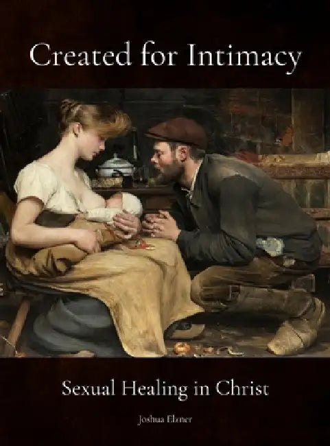 Created for Intimacy: Sexual Healing in Christ by Joshua Elzner